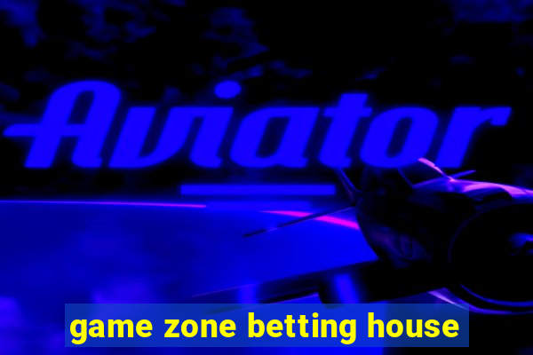 game zone betting house